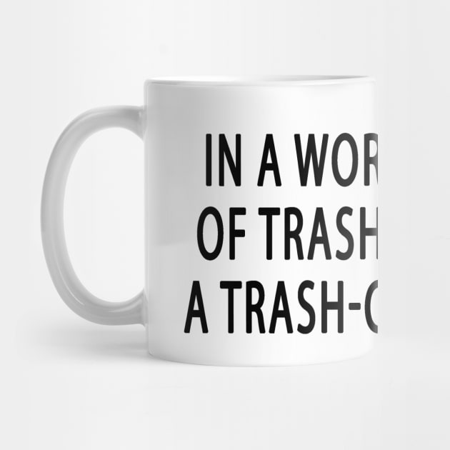 Be a Trash-Can by Jacked Up Tees